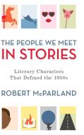 The People We Meet In Stories di Robert McParland edito da Rowman & Littlefield