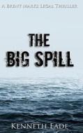 The Big Spill di Kenneth Eade edito da Createspace Independent Publishing Platform