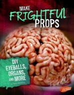 Make Frightful Props: DIY Eyeballs, Organs, and More di Mary Meinking edito da CAPSTONE PR