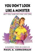 You Don't Look Like a Minister: But You Sure Do Sing Like One di Paul Corcoran edito da CSS Publishing Company