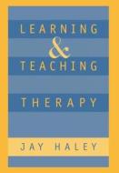 Learning And Teaching Therapy di Jay Haley edito da Guilford Publications