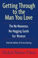 Getting Through to the Man You Love: The No-Nonsense, No-Nagging Guide for Women di Michele Weiner-Davis, Weiner-Davis edito da ST MARTINS PR 3PL