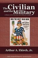 The Civilian and the Military di Arthur A. Ekirch edito da Independent Institute
