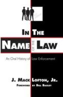 In the Name of the Law: An Oral History of Law Enforcement di J. Mack Lofton edito da NEWSOUTH BOOKS