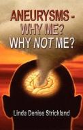 Aneurysms-why Me? Why Not Me? di Linda Denise Strickland edito da America Star Books