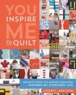 You Inspire Me To Quilt di Cheryl Arkison edito da C & T Publishing