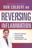 Reversing Inflammation: Prevent Disease, Slow Aging, and Super-Charge Your Weight Loss di Don Colbert MD edito da SILOAM PR