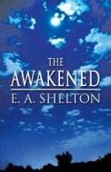 The Awakened di E A Shelton edito da America Star Books