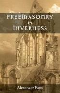 Freemasonry in Inverness di Alexander Ross edito da Westphalia Press