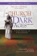 The Church and the Dark Ages (430-1027): St. Benedict, Charlemagne, and the Rise of Christendom di Phillip Campbell edito da AVE MARIA PR