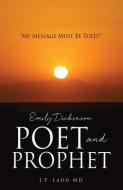 Emily Dickinson Poet and Prophet: "My Message Must Be Told!" di J. P. Ladd edito da XULON PR