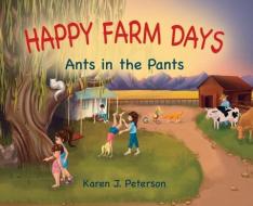 Happy Farm Days: Ants in the Pants di Karen Peterson edito da LIGHTNING SOURCE INC