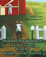 Waddling Walter Runs Away to the Wide, Wide World di Donna Flaska, Carol Margosein edito da Page Publishing, Inc.