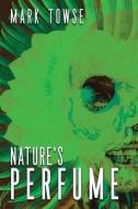 Nature's Perfume di Towse Mark Towse edito da JournalStone