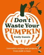 Don't Waste Your Pumpkin di Emily Gussin edito da MURDOCH BOOKS