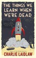 The Things We Learn When We're Dead di Charlie Laidlaw edito da Headline Publishing Group