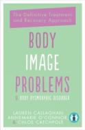 BODY IMAGE PROBLEMS BODY DYSMOR 2019 PB di Annemarie O'Connor, Lauren Callaghan, Chloe Catchpole edito da Trigger