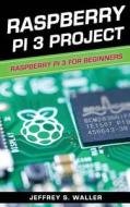 RASPBERRY PI 3 PROJECT di Jeffrey S. Waller edito da INDEPENDENTLY PUBLISHED