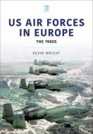US AIR FORCES IN EUROPE THE 1980S di KEVIN WRIGHT edito da PEN & SWORD BOOKS