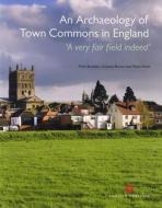 An Archaeology of Town Commons in England: 'A Very Fair Field Indeed' di Mark Bowden, Graham Brown, Nicky Smith edito da PAPERBACKSHOP UK IMPORT