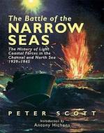 The Battle Of The Narrow Seas di Peter Scott edito da Pen & Sword Books Ltd