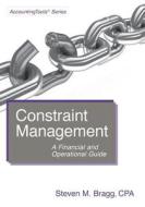 Constraint Management: A Financial and Operational Guide di Steven M. Bragg edito da Accounting Tools