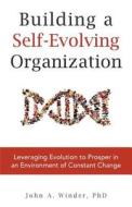 Building A Self-evolving Organization di John a Winder edito da Tru Publishing
