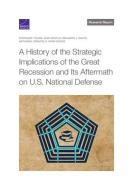 A History of the Strategic Implications of the Great Recession and Its Aftermath on U.S. National Defense di Stephanie Young, Gian Gentile, Benjamin J. Sacks edito da RAND CORP