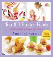 Top 100 Finger Foods: 100 Recipes for a Healthy, Happy Child di Annabel Karmel edito da ATRIA