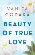 Beauty Of True Love di Godara Vanita Godara edito da Balboa Press