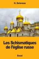 Les Schismatiques de L'Eglise Russe di H. Delaveau edito da Createspace Independent Publishing Platform