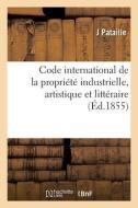 Code International De La Propriete Industrielle, Artistique Et Litteraire di PATAILLE-J edito da Hachette Livre - BNF