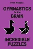 Gymnastics for the Brain: Incredible Puzzles di Brian Williams edito da Prodinnova