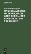 Nachgelassenes. Mazeppa, nach Lord Byron. Der Eggesterstein, Erzählung di Ferdinand Freiligrath edito da De Gruyter