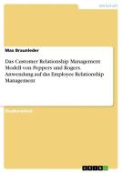 Das Customer Relationship Management Modell von Peppers und Rogers. Anwendung auf das Employee Relationship Management di Max Braunleder edito da GRIN Verlag