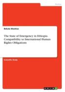 The State of Emergency in Ethiopia. Compatibility to International Human Rights Obligations di Bekalu Wachiso edito da GRIN Verlag