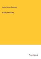 Public Lectures di James Burton Robertson edito da Anatiposi Verlag
