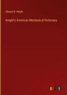 Knight's American Mechanical Dictionary di Edward H. Knight edito da Outlook Verlag