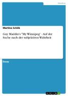 Guy Maddin's "My Winnipeg" - Auf der Suche nach der subjektiven Wahrheit di Martina Schöb edito da GRIN Verlag