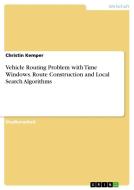 Vehicle Routing Problem with Time Windows. Route Construction and Local Search Algorithms di Christin Kemper edito da GRIN Publishing
