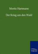 Der Krieg um den Wald di Moritz Hartmann edito da TP Verone Publishing