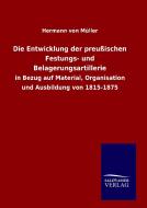 Die Entwicklung der preußischen Festungs- und Belagerungsartillerie di Hermann von Müller edito da TP Verone Publishing
