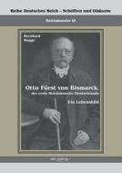 Otto Fürst von Bismarck, der erste Reichskanzler Deutschlands. Ein Lebensbild di Bernhard Rogge edito da Severus Verlag
