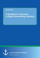 A Handbook  to  Develop a Digital Handwriting Interface di Anuj Sharma edito da Anchor Academic Publishing