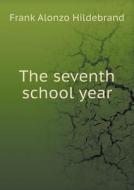 The Seventh School Year di Frank Alonzo Hildebrand edito da Book On Demand Ltd.