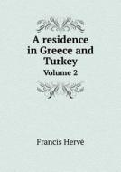 A Residence In Greece And Turkey Volume 2 di Francis Herve edito da Book On Demand Ltd.