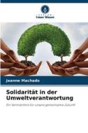 Solidarität in der Umweltverantwortung di Jeanne Machado edito da Verlag Unser Wissen