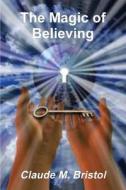 The Magic Of Believing di Claude M Bristol edito da Important Books