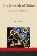 The Messiah of Shiraz: Studies in Early and Middle Babism di Dennis Maceoin edito da BRILL ACADEMIC PUB