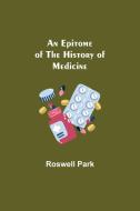 An Epitome of the History of Medicine di Roswell Park edito da Alpha Editions